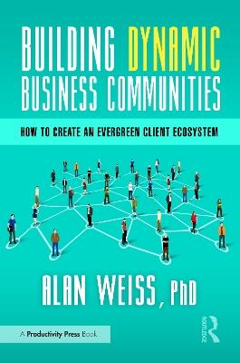 Building Dynamic Business Communities: How to Create an Evergreen Client Ecosystem - Alan Weiss - cover