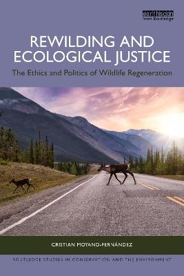 Rewilding and Ecological Justice: The Ethics and Politics of Wildlife Regeneration - Cristian Moyano-Fernández - cover