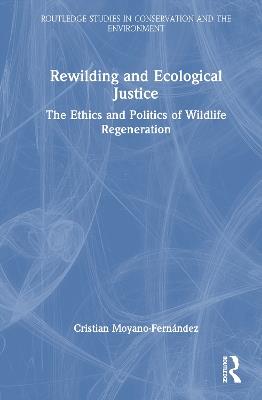 Rewilding and Ecological Justice: The Ethics and Politics of Wildlife Regeneration - Cristian Moyano-Fernández - cover