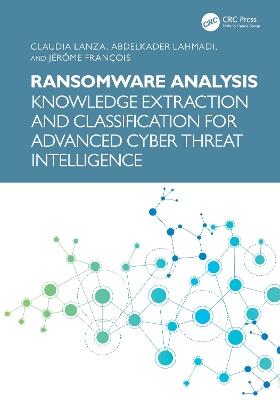 Ransomware Analysis: Knowledge Extraction and Classification for Advanced Cyber Threat Intelligence - Claudia Lanza,Abdelkader Lahmadi,Jérôme François - cover