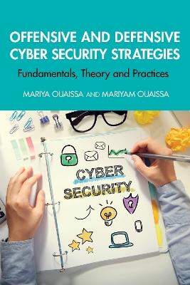 Offensive and Defensive Cyber Security Strategies: Fundamentals, Theory and Practices - Mariya Ouaissa,Mariyam Ouaissa - cover