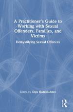 A Practitioner’s Guide to Working with Sexual Offenders, Families, and Victims: Demystifying Sexual Offences