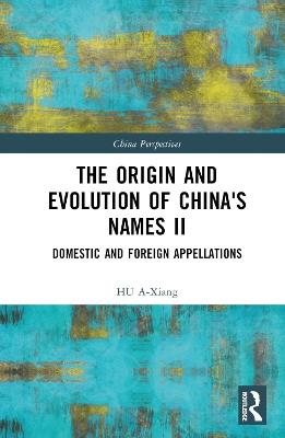The Origin and Evolution of China's Names II: Domestic and Foreign Appellations - HU A-Xiang - cover