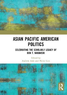 Asian Pacific American Politics: Celebrating the Scholarly Legacy of Don T. Nakanishi - cover
