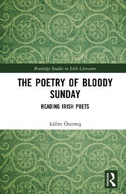 The Poetry of Bloody Sunday: Reading Irish Poets - Kübra Özermiş - cover