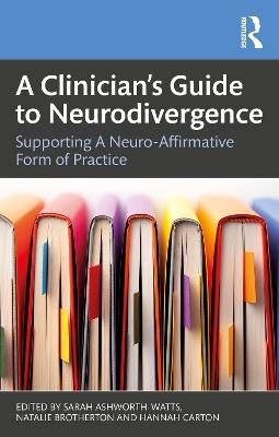 A Clinician’s Guide to Neurodivergence: Supporting a Neuro-Affirmative Form of Practice - cover