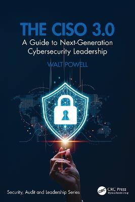 The CISO 3.0: A Guide to Next-Generation Cybersecurity Leadership - Walt Powell - cover