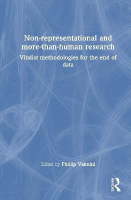 Non-representational and more-than-human research: Vitalist methodologies for the end of data - cover