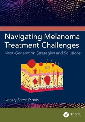 Navigating Melanoma Treatment Challenges: Next-Generation Strategies and Solutions - cover