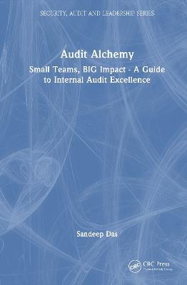 Audit Alchemy: Small Teams, BIG Impact - A Guide to Internal Audit Excellence - Sandeep Das - cover