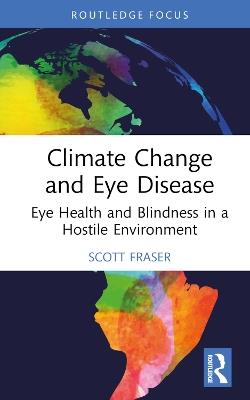 Climate Change and Eye Disease: Eye Health and Blindness in a Hostile Environment - Scott Fraser - cover
