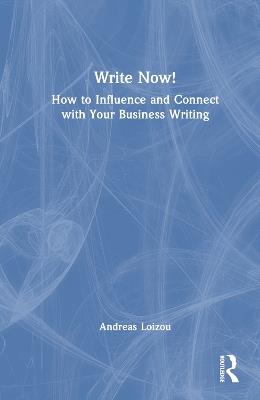 Write Now!: How to Influence and Connect with Your Business Writing - Andreas Loizou - cover