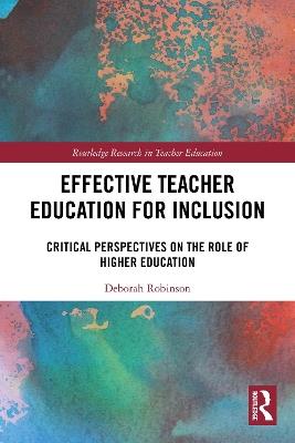 Effective Teacher Education for Inclusion: Critical Perspectives on the Role of Higher Education - Deborah Robinson - cover