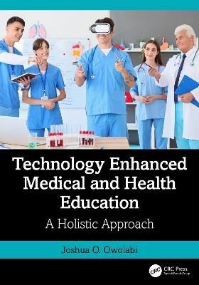 Technology Enhanced Medical and Health Education: A Holistic Approach - Joshua Owolabi - cover