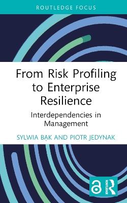 From Risk Profiling to Enterprise Resilience: Interdependencies in Management - Sylwia Bak,Piotr Jedynak - cover