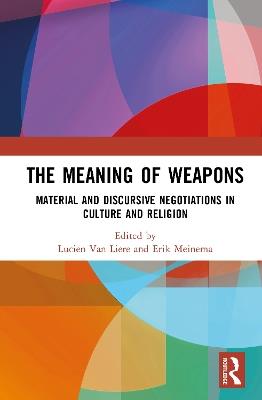 The Meaning of Weapons: Material and Discursive Negotiations in Culture and Religion - cover