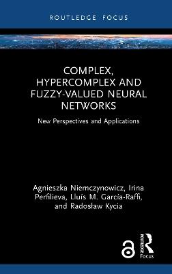 Complex, Hypercomplex and Fuzzy-Valued Neural Networks: New Perspectives and Applications - Agnieszka Niemczynowicz,Irina Perfilieva,Lluís M. García-Raffi - cover