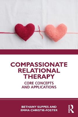 Compassionate Relational Therapy: Core Concepts and Applications - Bethany Suppes,Emma Christie-Foster - cover