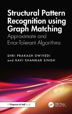 Structural Pattern Recognition using Graph Matching: Approximate and Error-Tolerant Algorithms - Shri Prakash Dwivedi,Ravi Shankar Singh - cover