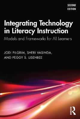 Integrating Technology in Literacy Instruction: Models and Frameworks for All Learners - Jodi Pilgrim,Sheri Vasinda,Peggy S. Lisenbee - cover