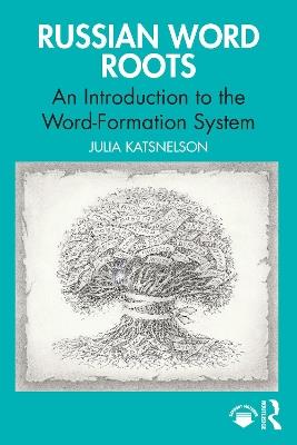 Russian Word Roots: An Introduction to the Word-Formation System - Julia Katsnelson - cover
