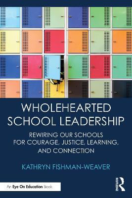 Wholehearted School Leadership: Rewiring our Schools for Courage, Justice, Learning, and Connection - Kathryn Fishman-Weaver - cover