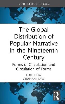 The Global Distribution of Popular Narrative in the Nineteenth Century: Forms of Circulation and Circulation of Forms - cover