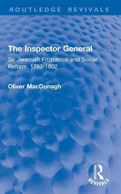The Inspector General: Sir Jeremiah Fitzpatrick and Social Reform, 1783-1802 - Oliver MacDonagh - cover