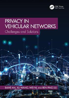 Privacy in Vehicular Networks: Challenges and Solutions - Baihe Ma,Xu Wang,Wei Ni - cover