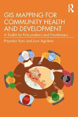 GIS Mapping for Community Health and Development: A Toolkit for Policymakers and Practitioners - Priyanka Vyas,Juan Aguilera - cover
