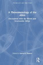 A Phenomenology of the Alien: Encounters with the Weird and Inscrutable Other