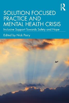 Solution Focused Practice and Mental Health Crisis: Inclusive Support Towards Safety and Hope - cover