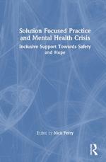 Solution Focused Practice and Mental Health Crisis: Inclusive Support Towards Safety and Hope