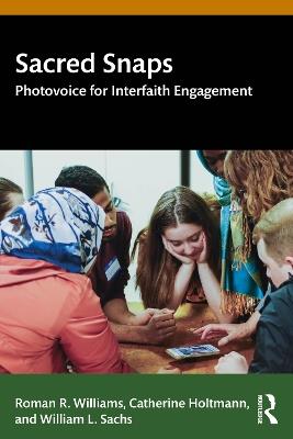 Sacred Snaps: Photovoice for Interfaith Engagement - Roman R. Williams,Catherine Holtmann,William L. Sachs - cover