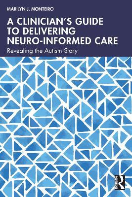 A Clinician’s Guide to Delivering Neuro-Informed Care: Revealing the Autism Story - Marilyn J. Monteiro - cover