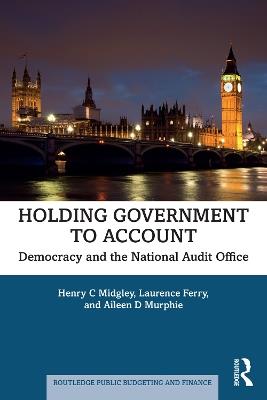 Holding Government to Account: Democracy and the National Audit Office - Henry C Midgley,Laurence Ferry,Aileen D Murphie - cover