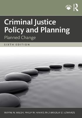 Criminal Justice Policy and Planning: Planned Change - Wayne N. Welsh,Philip W. Harris,Bradley D. Edwards - cover