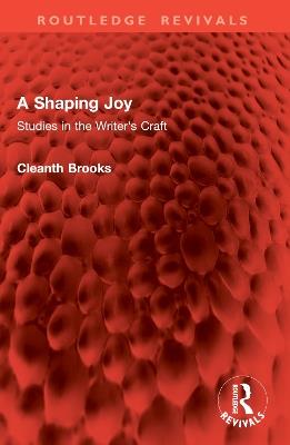 A Shaping Joy: Studies in the Writer's Craft - Cleanth Brooks - cover