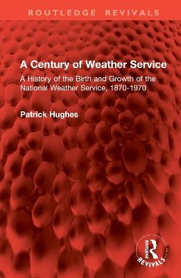 A Century of Weather Service: A History of the Birth and Growth of the National Weather Service, 1870-1970 - Patrick Hughes - cover