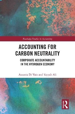 Accounting for Carbon Neutrality: Corporate Accountability in the Hydrogen Economy - Assunta Di Vaio,Tayyab Ali - cover