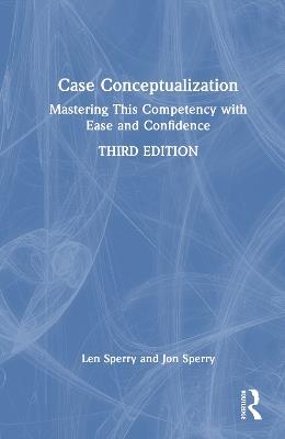 Case Conceptualization: Mastering This Competency with Ease and Confidence - Len Sperry,Jon Sperry - cover