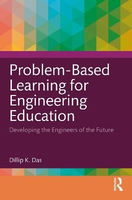 Problem-Based Learning for Engineering Education: Developing the Engineers of the Future - Dillip K. Das - cover