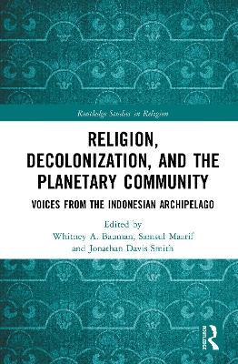 Religion, Decolonization, and the Planetary Community: Voices from the Indonesian Archipelago - cover