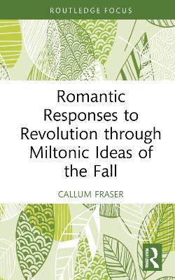 Romantic Responses to Revolution through Miltonic Ideas of the Fall - Callum Fraser - cover