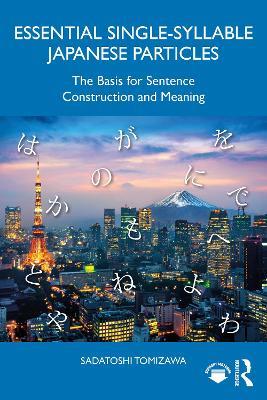 Essential Single-Syllable Japanese Particles: The Basis for Sentence Construction and Meaning - Sadatoshi Tomizawa - cover