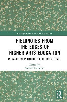 Fieldnotes from the Edges of Higher Arts Education: Intra-active Pedagogies for Urgent Times - cover