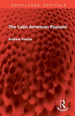 The Latin American Peasant - Andrew Pearse - cover