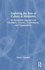 Exploring the Role of Culture in Mediation: An Existential Approach for Mediators, Coaches, Psychologists, and Organisations