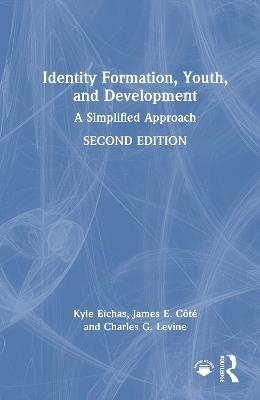Identity Formation, Youth, and Development: A Simplified Approach - Kyle Eichas,James E. Côté,Charles G. Levine - cover