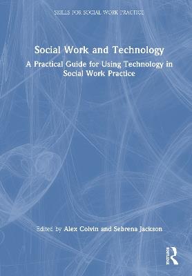 Social Work and Technology: A Practical Guide for Using Technology in Social Work Practice - cover
